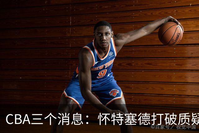 CBA三个消息：怀特塞德打破质疑，郭艾伦正式签约，范子铭申请交易